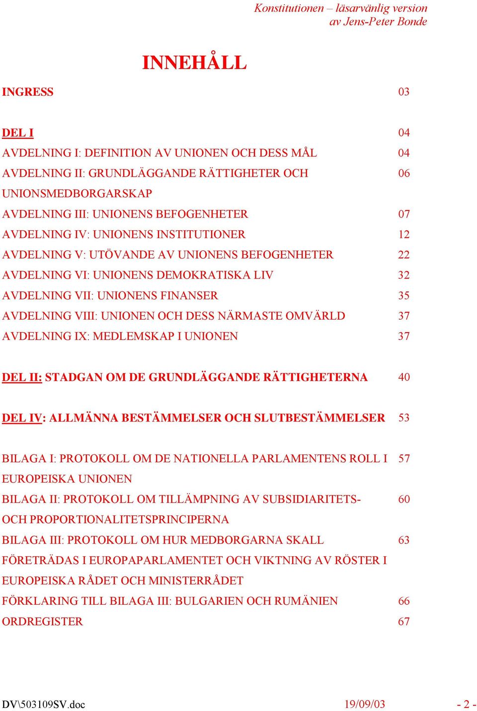 NÄRMASTE OMVÄRLD 37 AVDELNING IX: MEDLEMSKAP I UNIONEN 37 DEL II: STADGAN OM DE GRUNDLÄGGANDE RÄTTIGHETERNA 40 DEL IV: ALLMÄNNA BESTÄMMELSER OCH SLUTBESTÄMMELSER 53 BILAGA I: PROTOKOLL OM DE