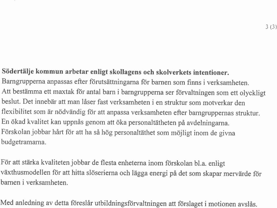 Det innebar att nian låser fast verksamheten i en struktur som inot\7erkas den flexibilitet soim ar iiödvai~dig fljr att anpassa verksamheten efter barngruppernas struktur.