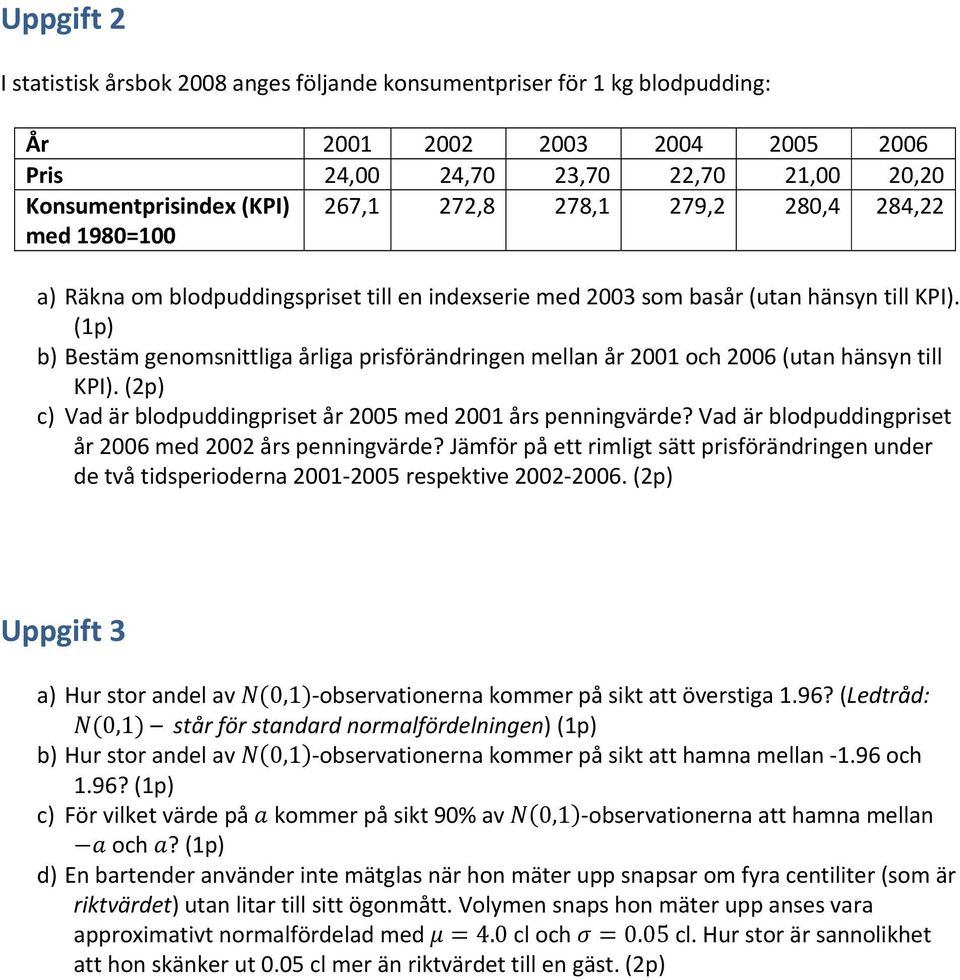(1p) b) Bestäm genomsnittliga årliga prisförändringen mellan år 2001 och 2006 (utan hänsyn till KPI). (2p) c) Vad är blodpuddingpriset år 2005 med 2001 års penningvärde?