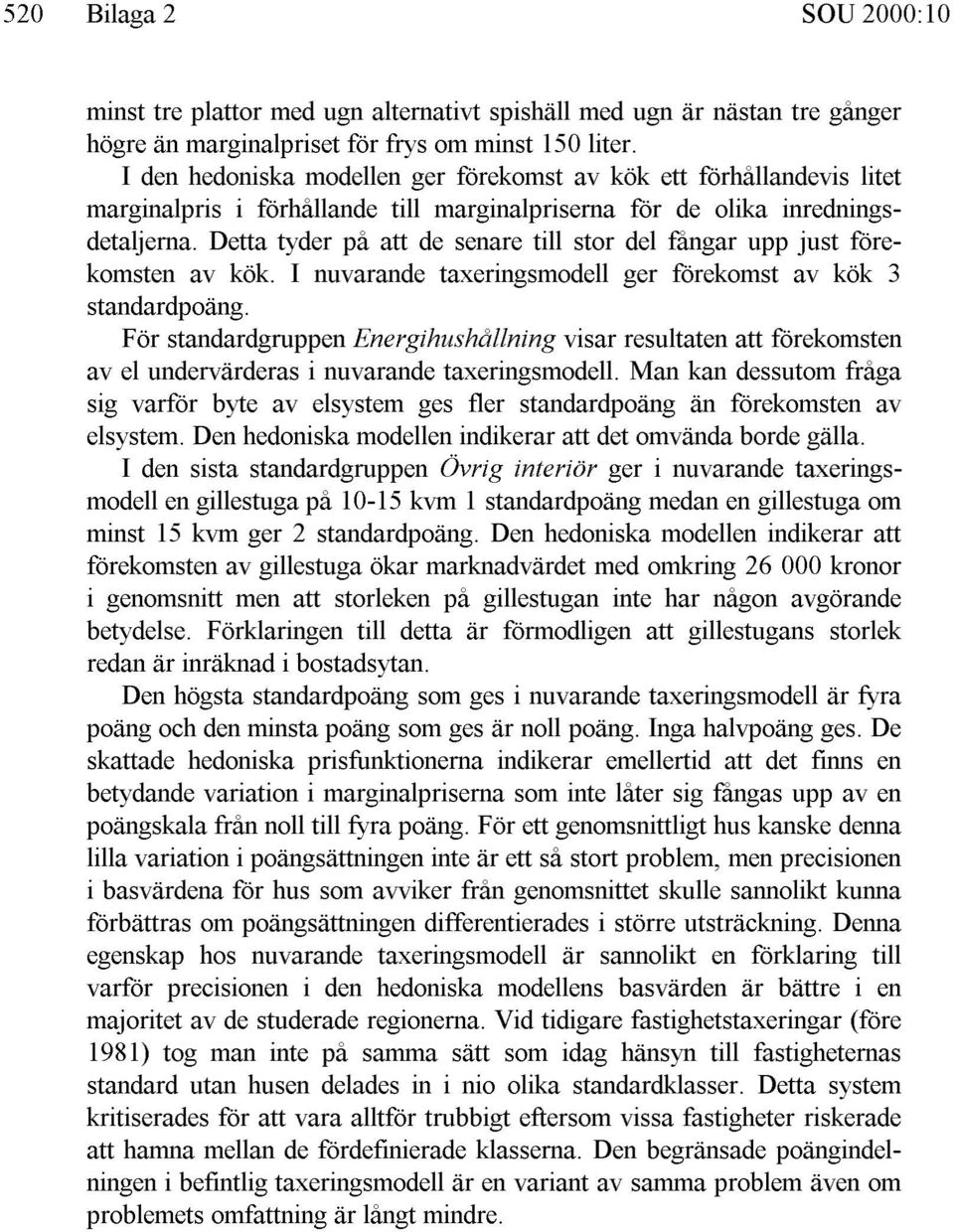 Detta tyder på att de senare till stor del fångar upp just förekomsten av kök. I nuvarande taxeringsmodell ger förekomst av kök 3 standardpoäng.