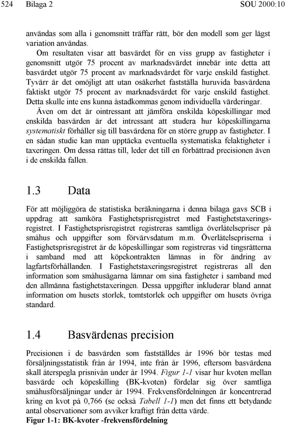 enskild fastighet. Tyvärr är det omöjligt att utan osäkerhet fastställa huruvida basvärdena faktiskt utgör 75 procent av marknadsvärdet för varje enskild fastighet.