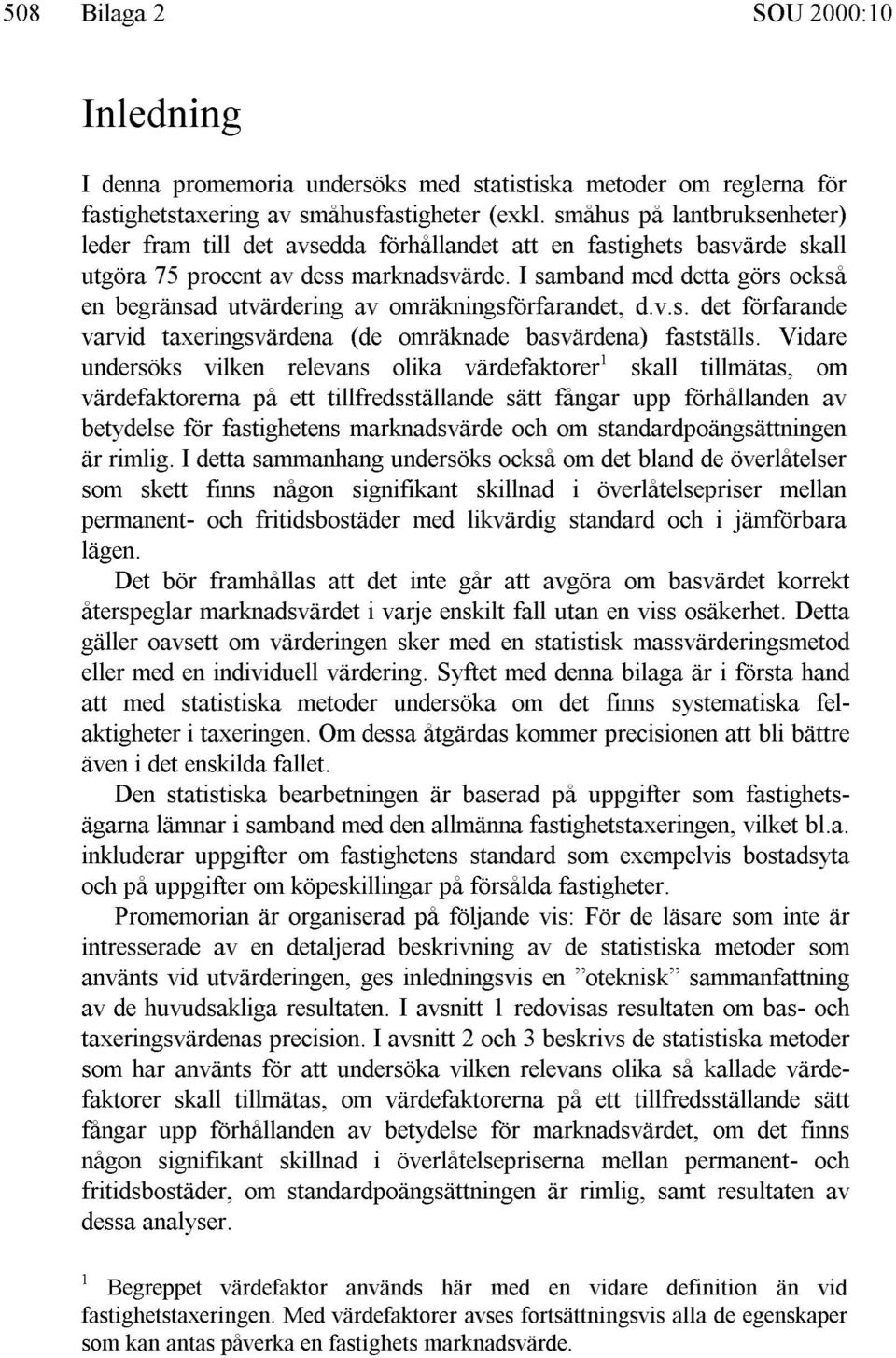 I samband med detta görs också en begränsad utvärdering av omräkningsförfarandet, d.v.s. det förfarande varvid taxeringsvärdena (de omräknade basvärdena) fastställs.