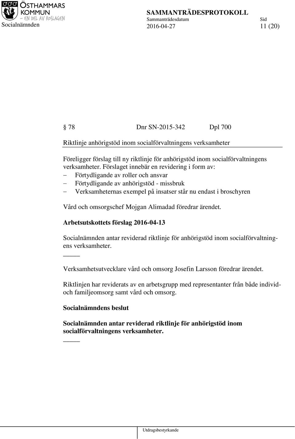 omsorgschef Mojgan Alimadad föredrar ärendet. Socialnämnden antar reviderad riktlinje för anhörigstöd inom socialförvaltningens verksamheter.