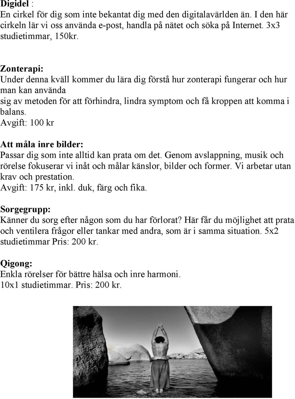 Avgift: 100 kr Att måla inre bilder: Passar dig som inte alltid kan prata om det. Genom avslappning, musik och rörelse fokuserar vi inåt och målar känslor, bilder och former.