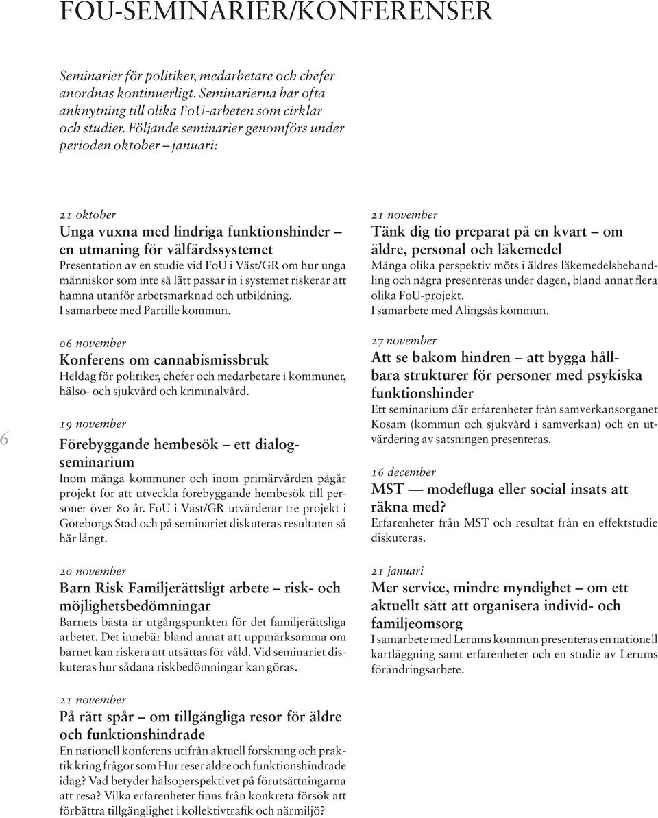 unga människor som inte så lätt passar in i systemet riskerar att hamna utanför arbetsmarknad och utbildning. I samarbete med Partille kommun.