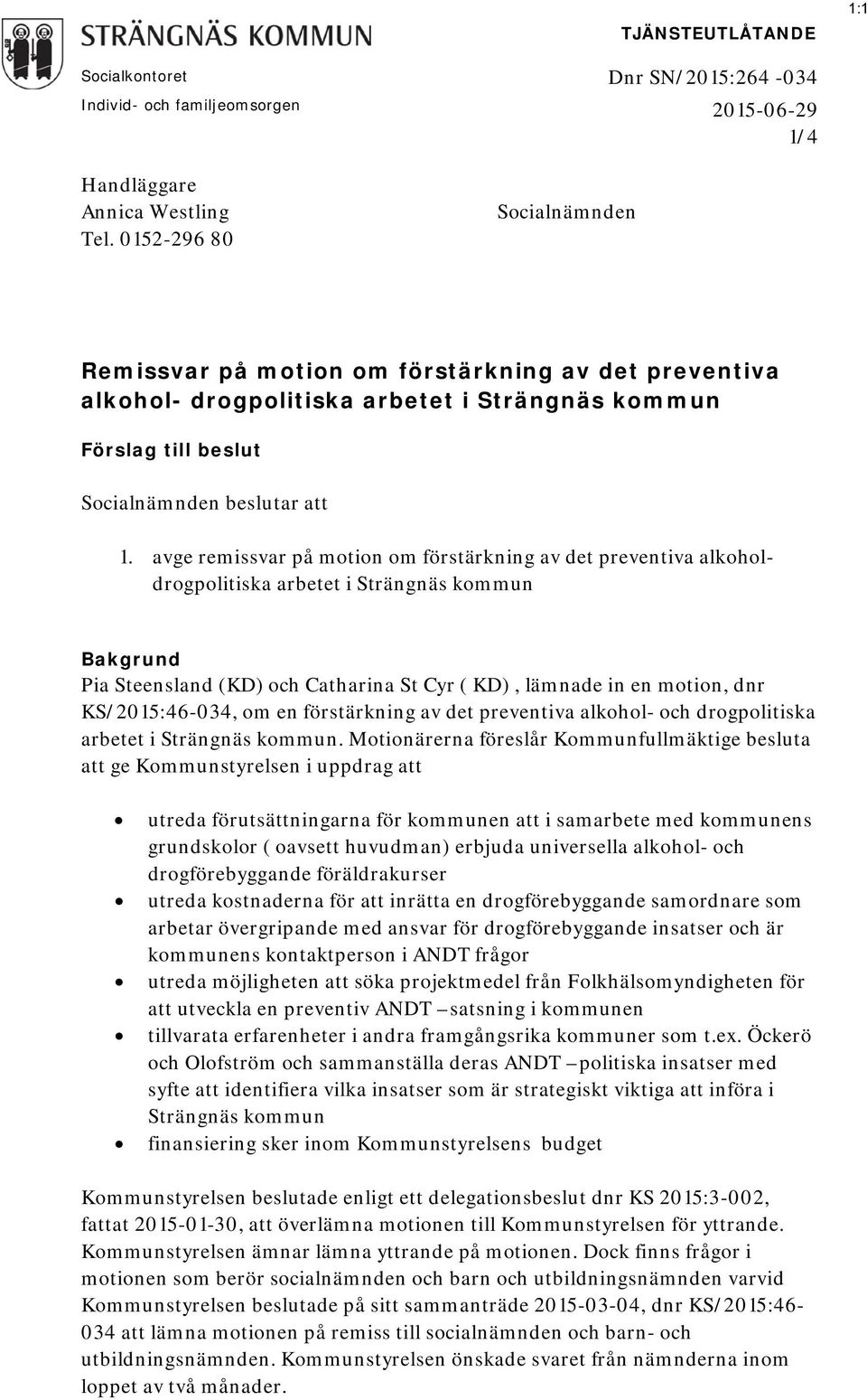 avge remissvar på motion om förstärkning av det preventiva alkoholdrogpolitiska arbetet i Strängnäs kommun Bakgrund Pia Steensland (KD) och Catharina St Cyr ( KD), lämnade in en motion, dnr