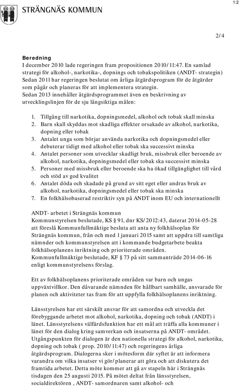 implementera strategin. Sedan 2013 innehåller åtgärdsprogrammet även en beskrivning av utvecklingslinjen för de sju långsiktiga målen: 1.