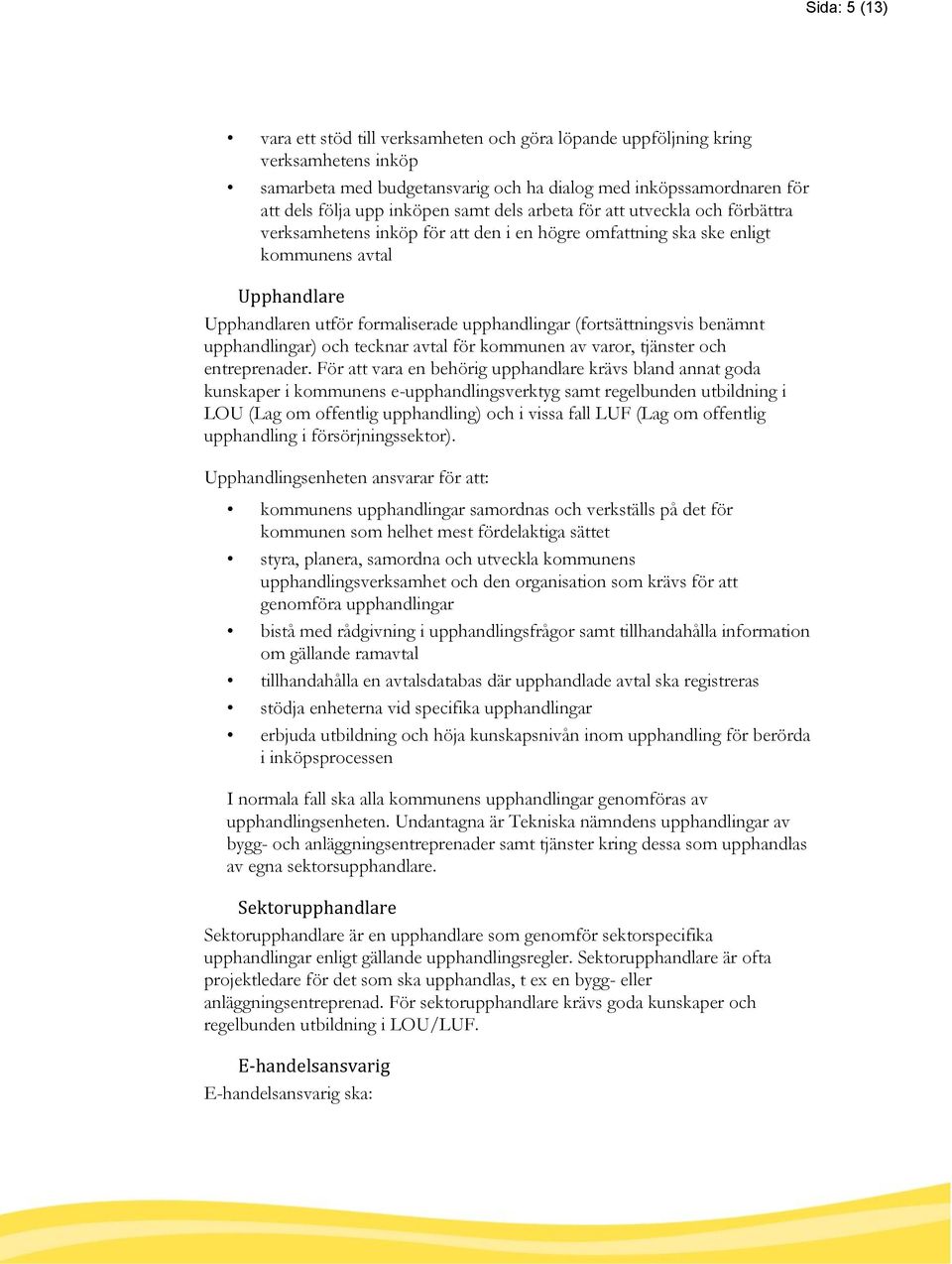 (fortsättningsvis benämnt upphandlingar) och tecknar avtal för kommunen av varor, tjänster och entreprenader.