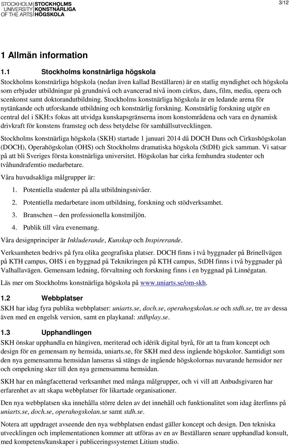 cirkus, dans, film, media, opera och scenkonst samt doktorandutbildning. Stockholms konstnärliga högskola är en ledande arena för nytänkande och utforskande utbildning och konstnärlig forskning.