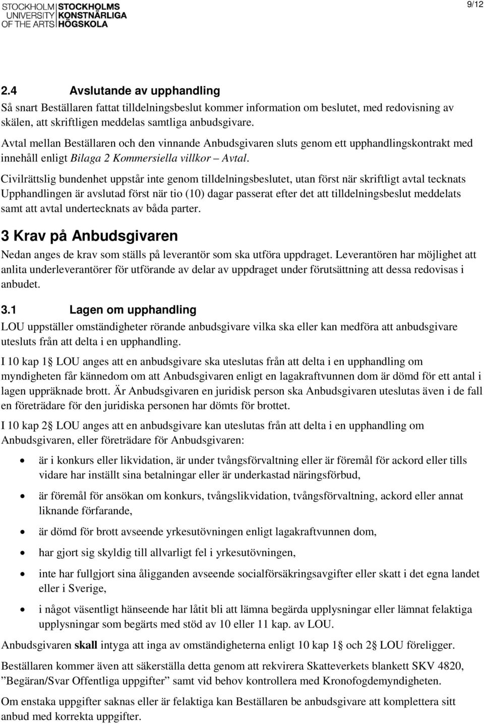 Civilrättslig bundenhet uppstår inte genom tilldelningsbeslutet, utan först när skriftligt avtal tecknats Upphandlingen är avslutad först när tio (10) dagar passerat efter det att tilldelningsbeslut