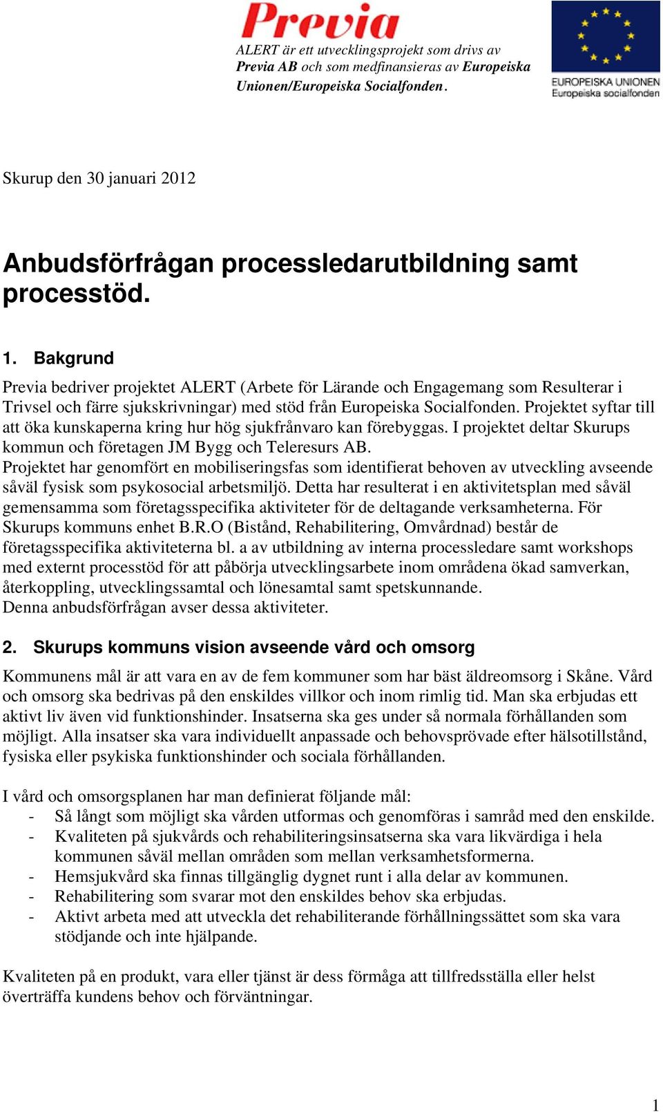 Projektet syftar till att öka kunskaperna kring hur hög sjukfrånvaro kan förebyggas. I projektet deltar Skurups kommun och företagen JM Bygg och Teleresurs AB.