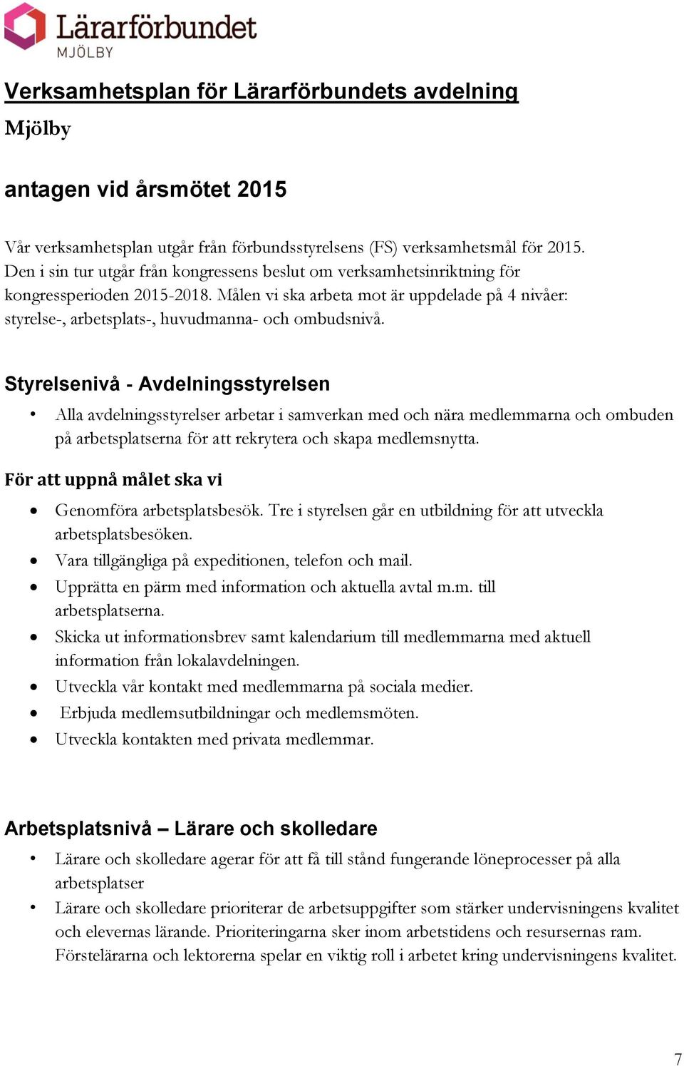 Målen vi ska arbeta mot är uppdelade på 4 nivåer: styrelse-, arbetsplats-, huvudmanna- och ombudsnivå.