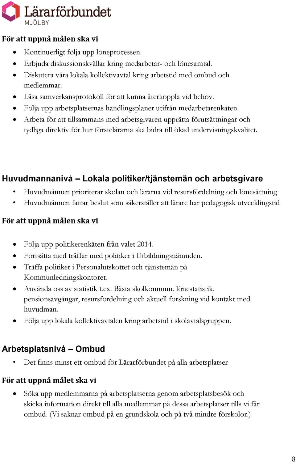 Följa upp arbetsplatsernas handlingsplaner utifrån medarbetarenkäten.