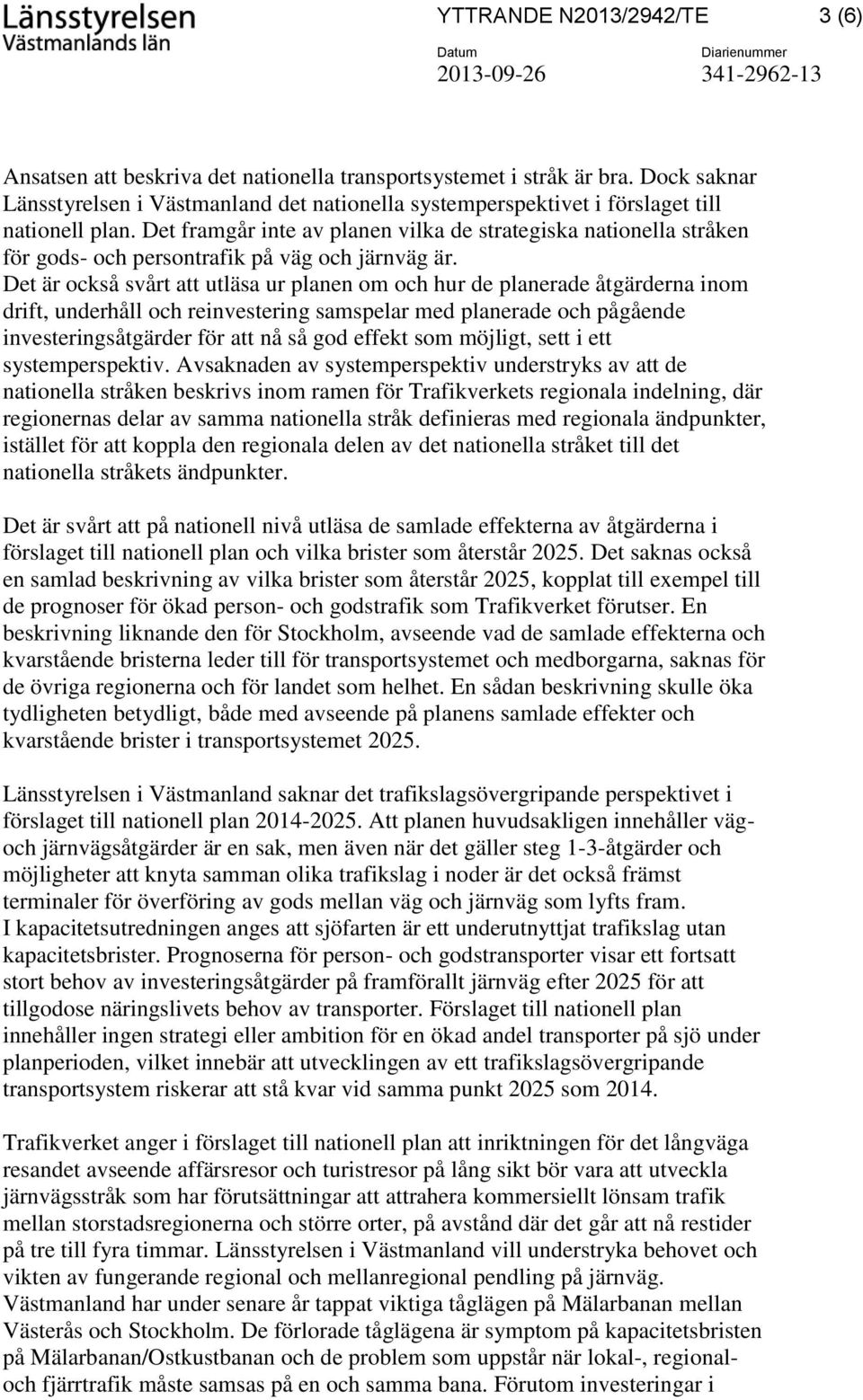 Det framgår inte av planen vilka de strategiska nationella stråken för gods- och persontrafik på väg och järnväg är.