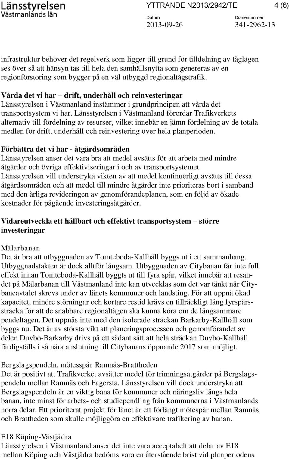 Vårda det vi har drift, underhåll och reinvesteringar Länsstyrelsen i Västmanland instämmer i grundprincipen att vårda det transportsystem vi har.