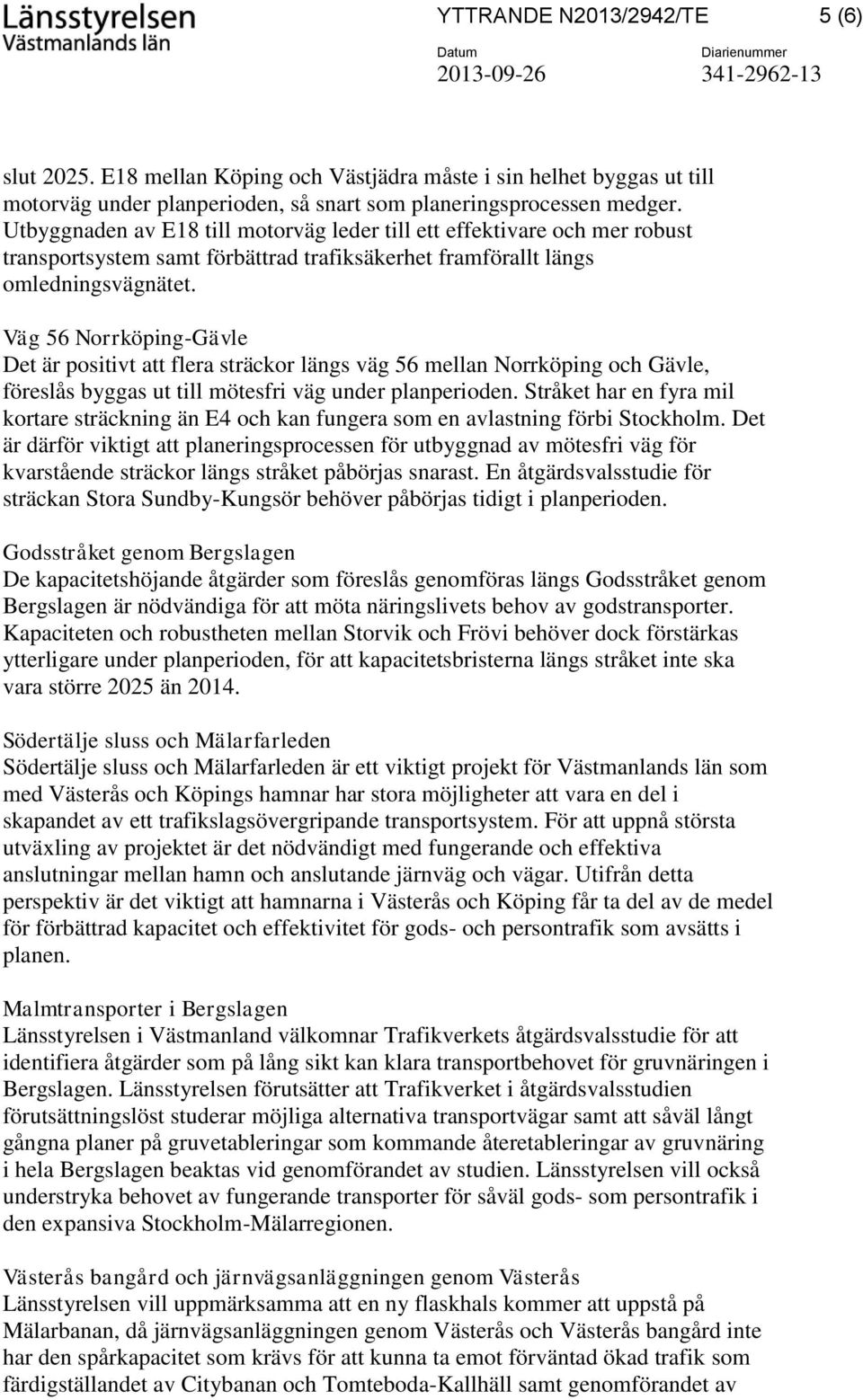 Väg 56 Norrköping-Gävle Det är positivt att flera sträckor längs väg 56 mellan Norrköping och Gävle, föreslås byggas ut till mötesfri väg under planperioden.