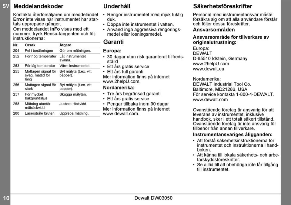 53 För låg temperatur Värm instrumentet. 55 Mottagen signal för svag, mättid för lång 56 Mottagen signal för stark 57 För mycket bakgrundsljus 58 Mätning utanför mäträckvidd Byt målyta (t.ex.