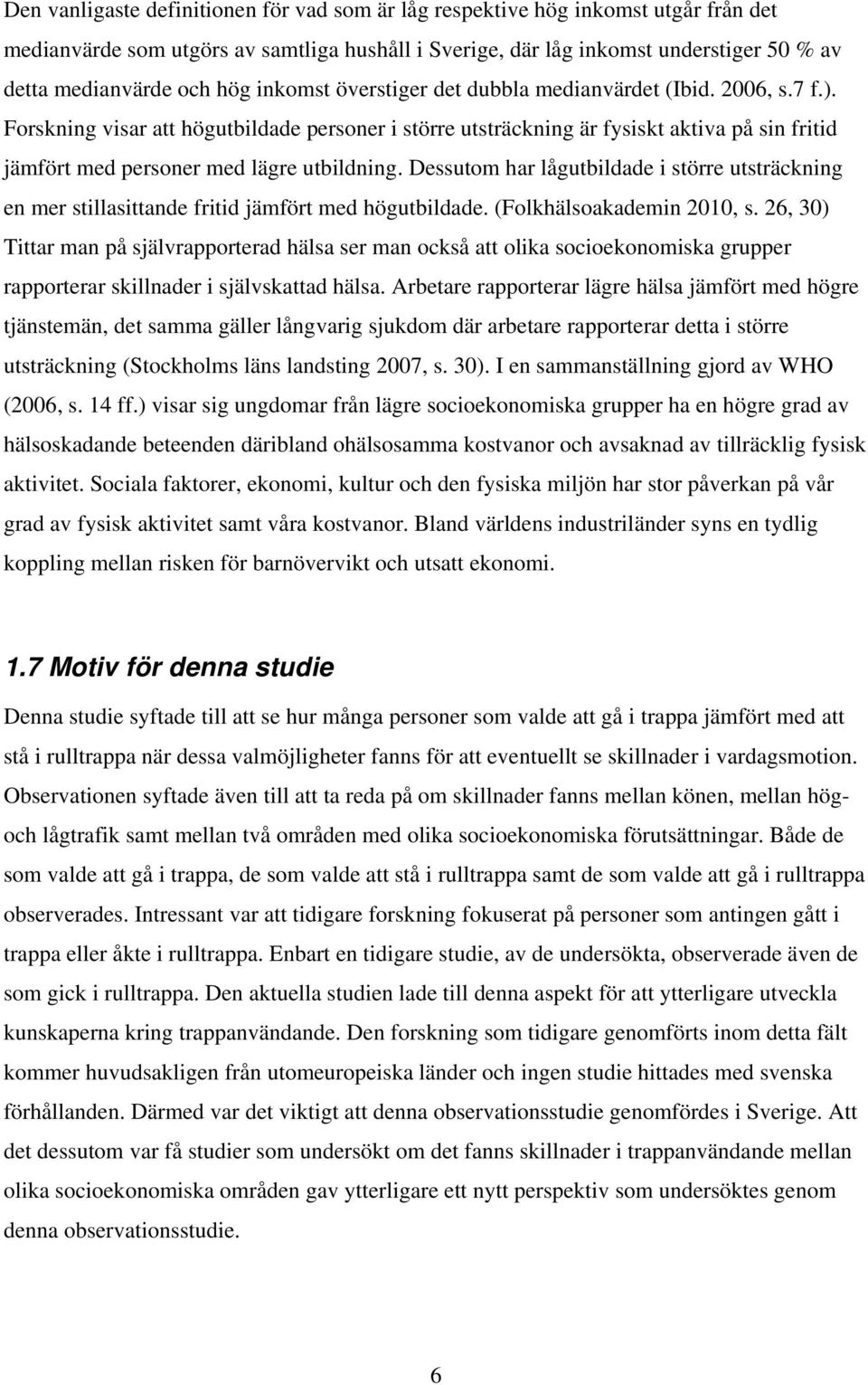 Forskning visar att högutbildade personer i större utsträckning är fysiskt aktiva på sin fritid jämfört med personer med lägre utbildning.