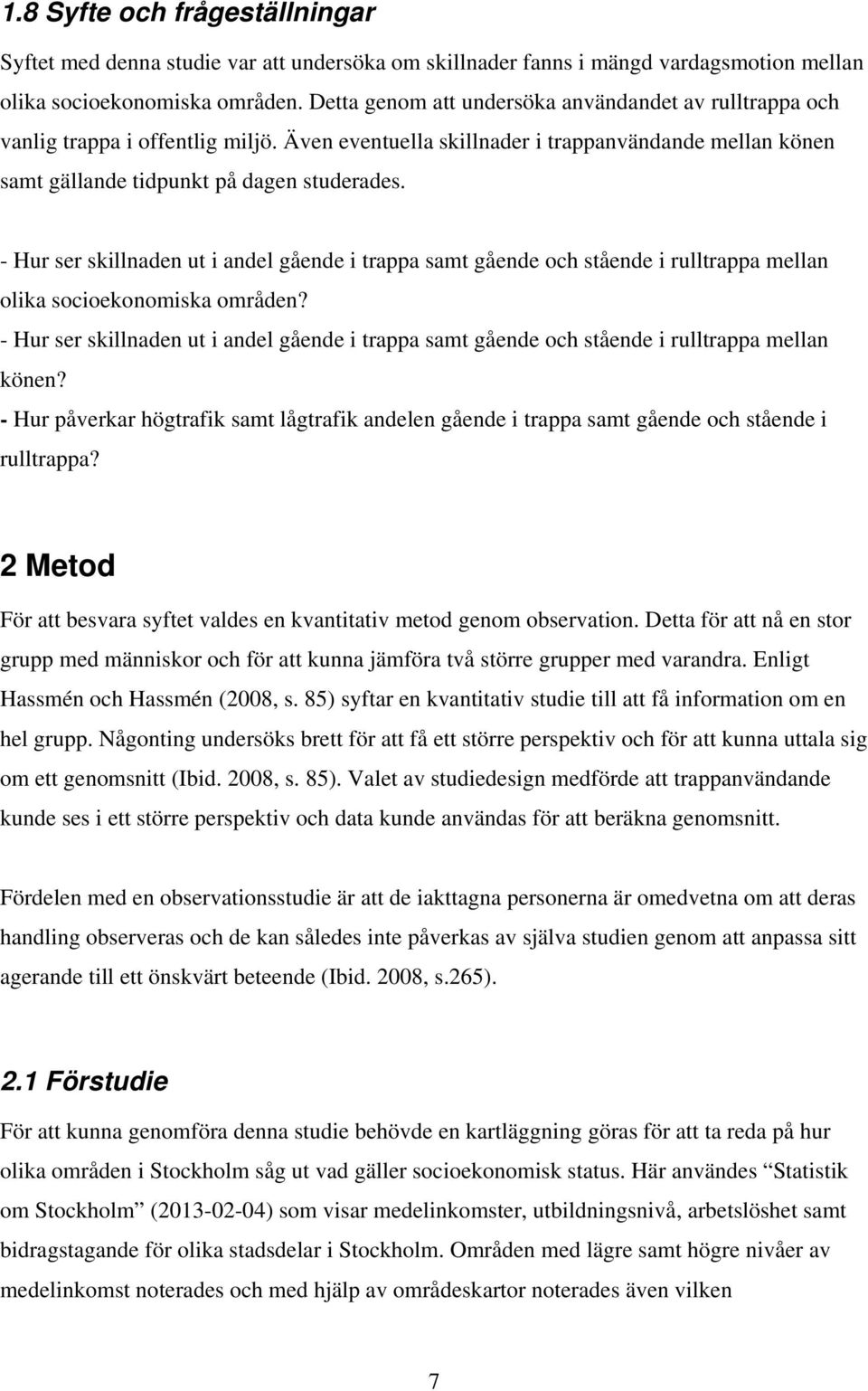 - Hur ser skillnaden ut i andel gående i trappa samt gående och stående i rulltrappa mellan olika socioekonomiska områden?