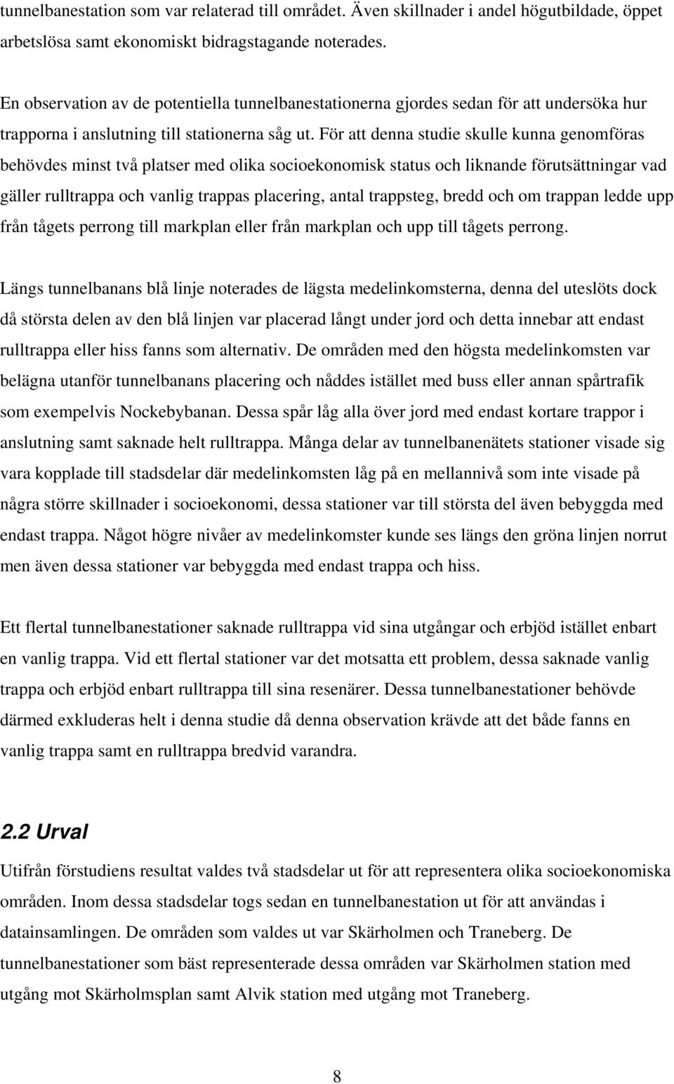 För att denna studie skulle kunna genomföras behövdes minst två platser med olika socioekonomisk status och liknande förutsättningar vad gäller rulltrappa och vanlig trappas placering, antal