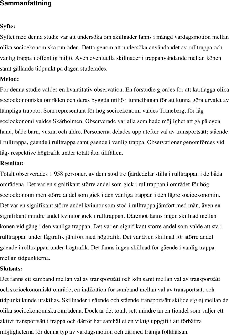 Metod: För denna studie valdes en kvantitativ observation.