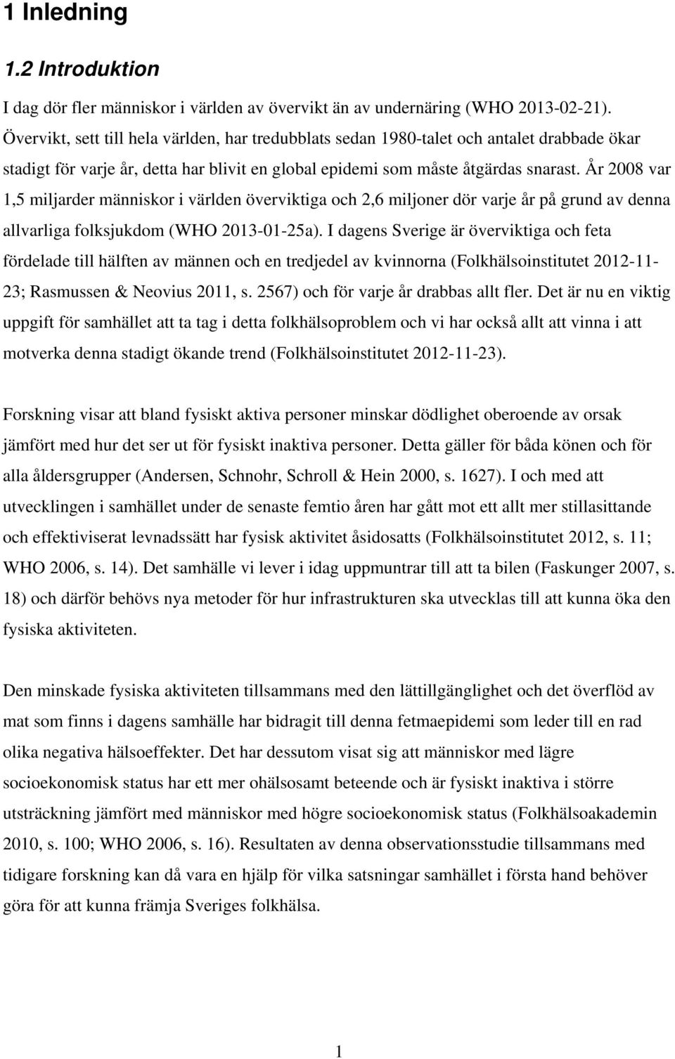 År 2008 var 1,5 miljarder människor i världen överviktiga och 2,6 miljoner dör varje år på grund av denna allvarliga folksjukdom (WHO 2013-01-25a).