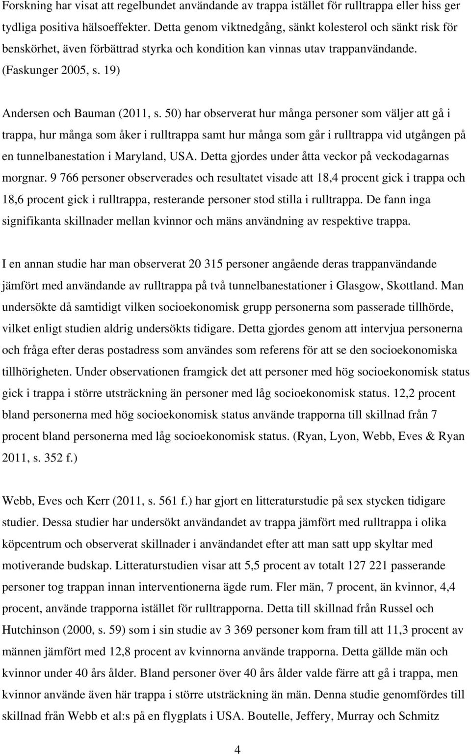 50) har observerat hur många personer som väljer att gå i trappa, hur många som åker i rulltrappa samt hur många som går i rulltrappa vid utgången på en tunnelbanestation i Maryland, USA.