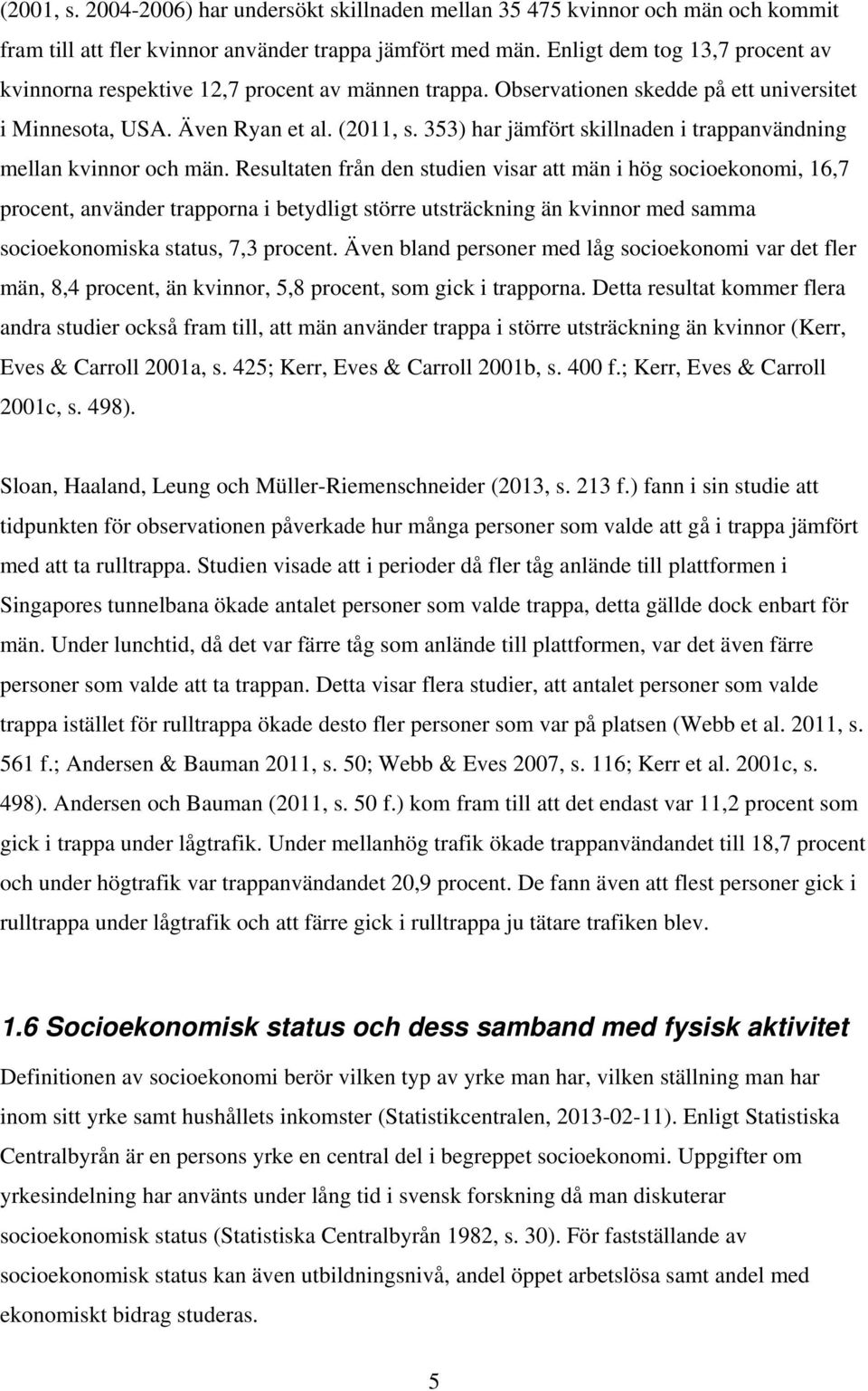353) har jämfört skillnaden i trappanvändning mellan kvinnor och män.