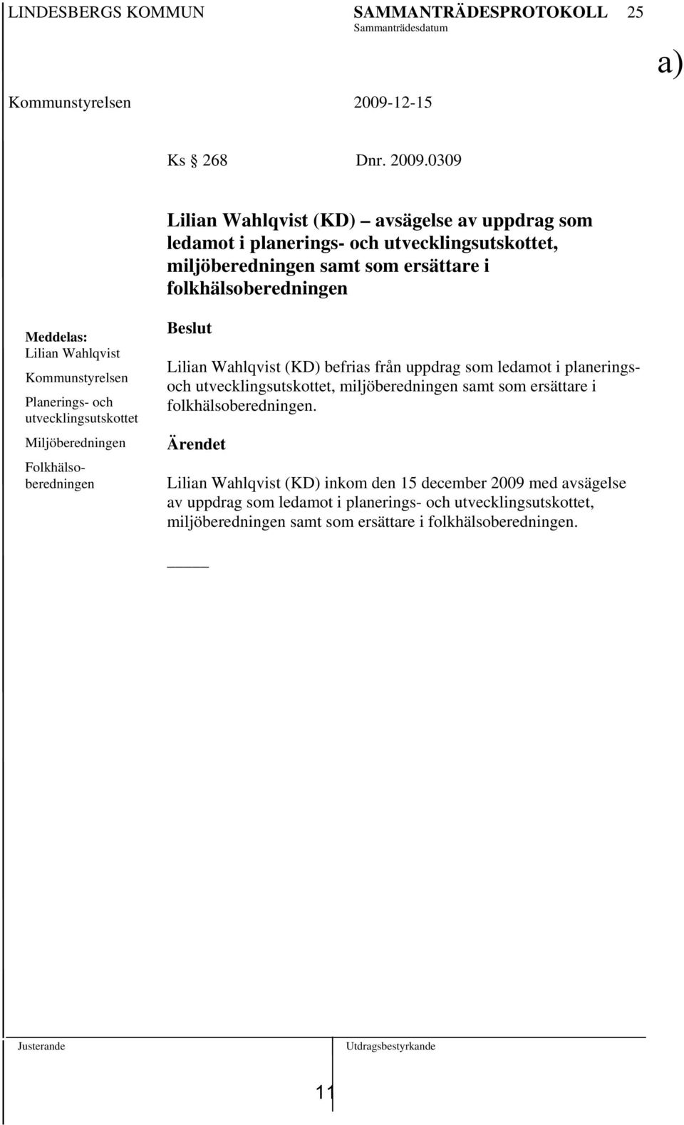 0309 Lilian Wahlqvist (KD) avsägelse av uppdrag som ledamot i planerings- och utvecklingsutskottet, miljöberedningen samt som ersättare i folkhälsoberedningen Meddelas: