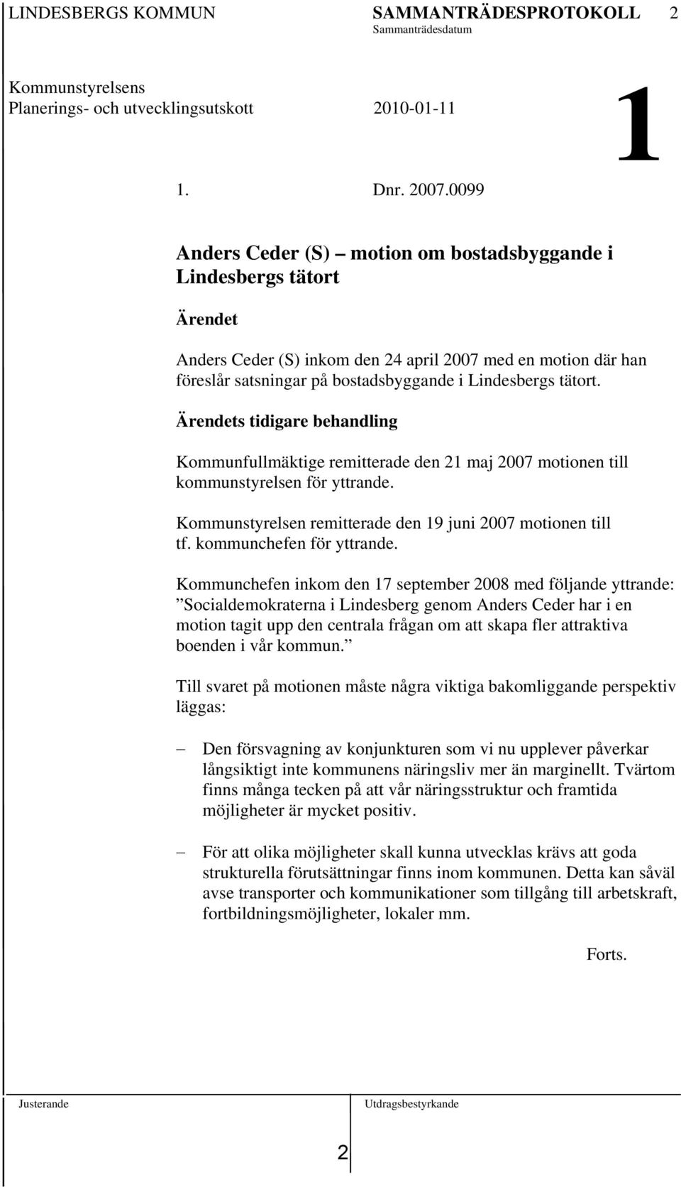 Ärendets tidigare behandling Kommunfullmäktige remitterade den 21 maj 2007 motionen till kommunstyrelsen för yttrande. Kommunstyrelsen remitterade den 19 juni 2007 motionen till tf.