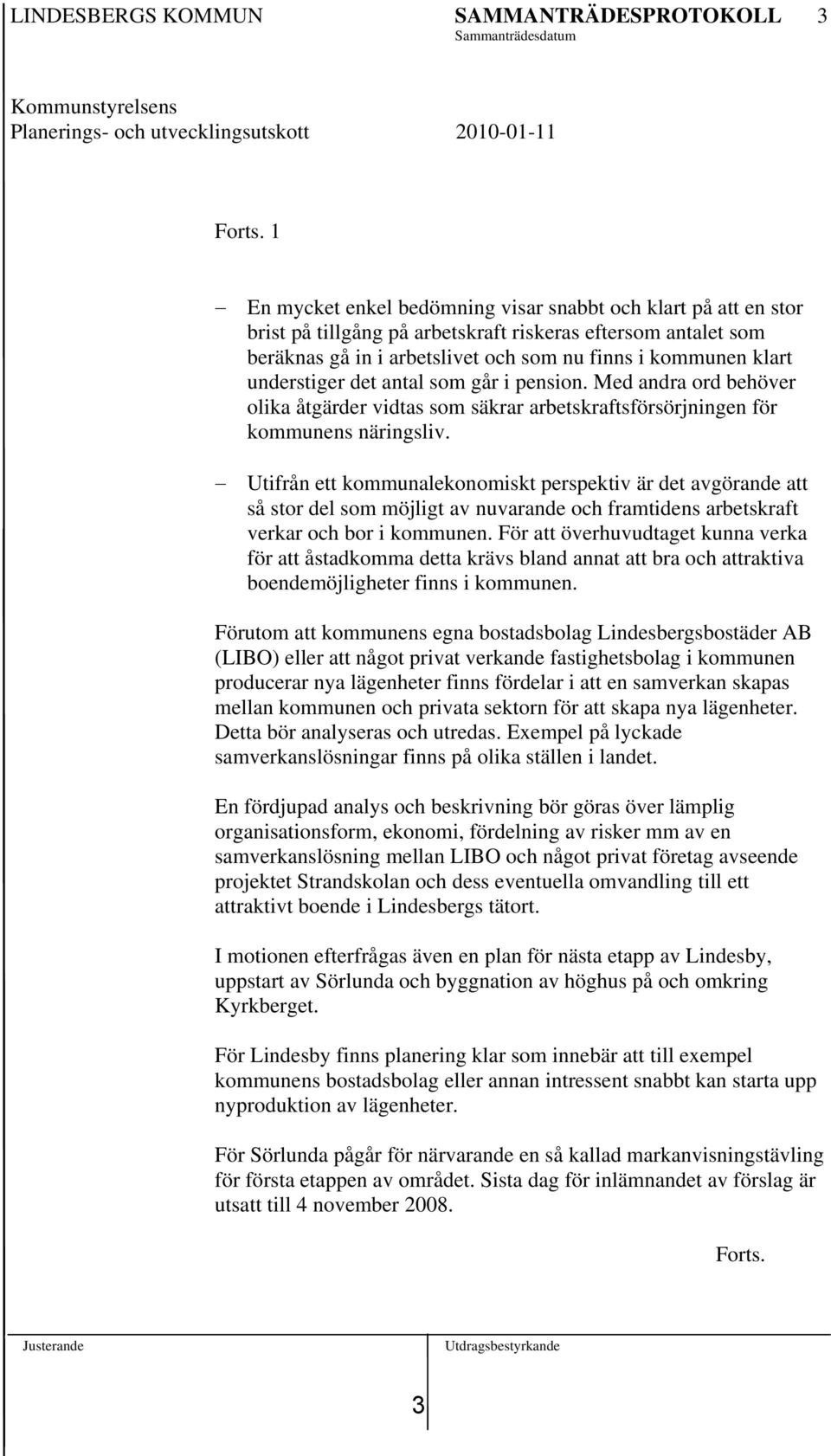 understiger det antal som går i pension. Med andra ord behöver olika åtgärder vidtas som säkrar arbetskraftsförsörjningen för kommunens näringsliv.