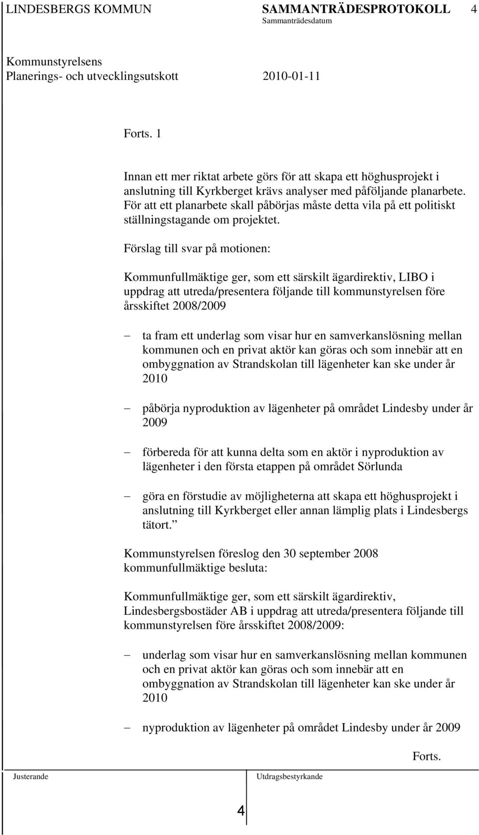 För att ett planarbete skall påbörjas måste detta vila på ett politiskt ställningstagande om projektet.
