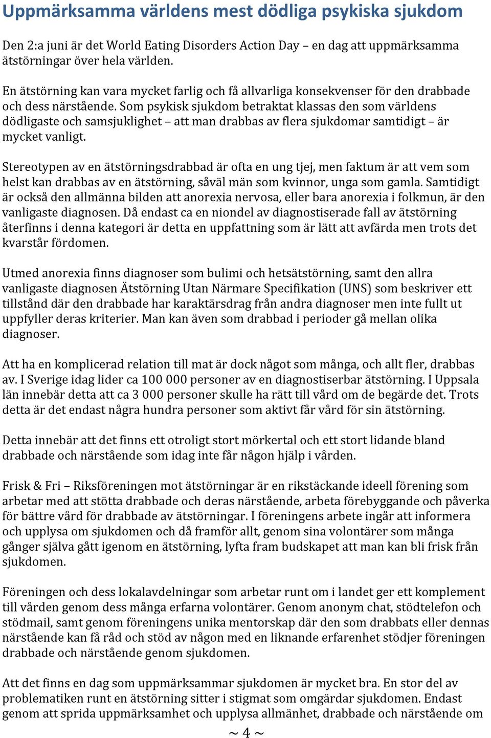 Som psykisk sjukdom betraktat klassas den som världens dödligaste och samsjuklighet att man drabbas av flera sjukdomar samtidigt är mycket vanligt.