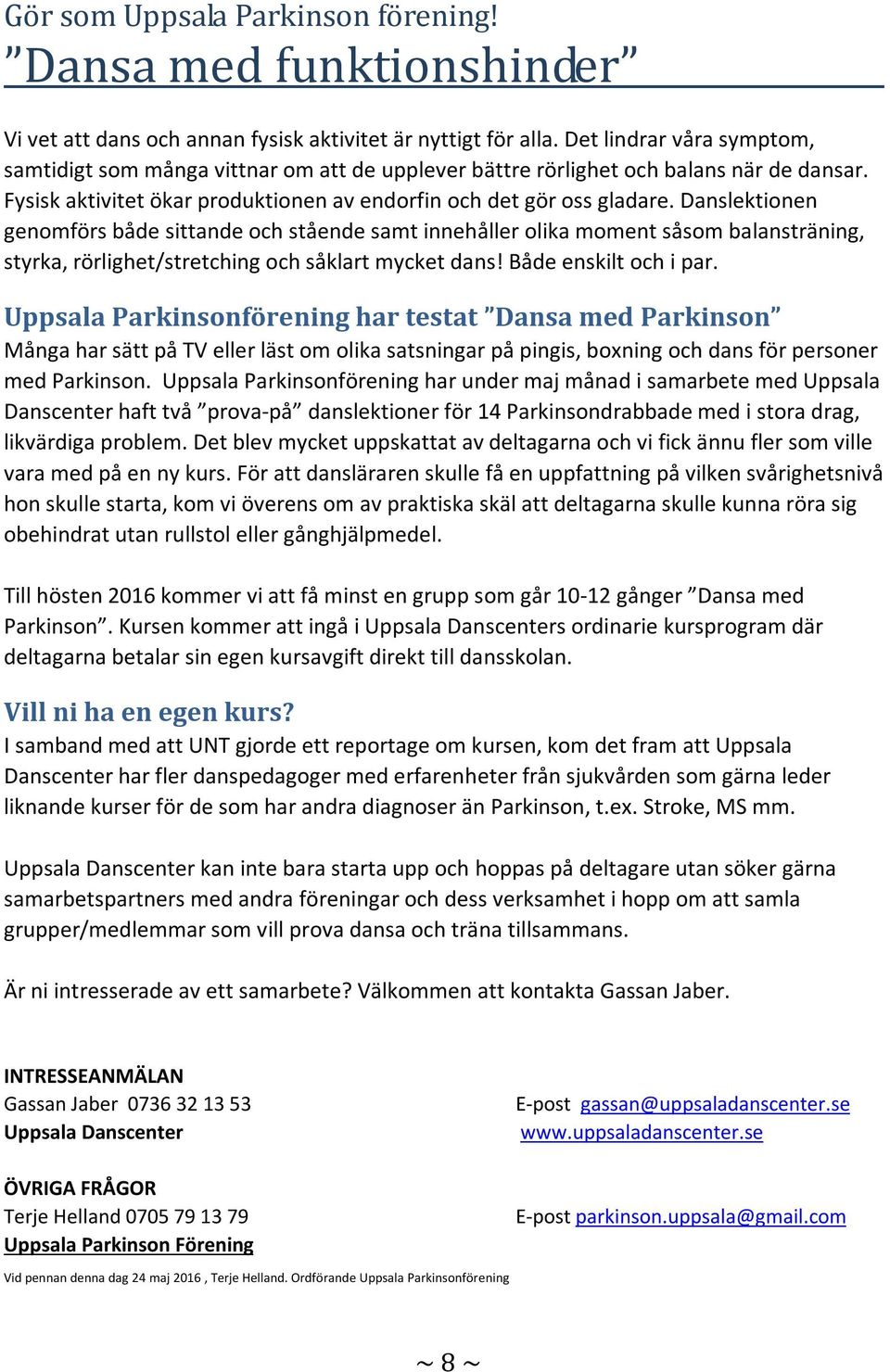 Danslektionen genomförs både sittande och stående samt innehåller olika moment såsom balansträning, styrka, rörlighet/stretching och såklart mycket dans! Både enskilt och i par.