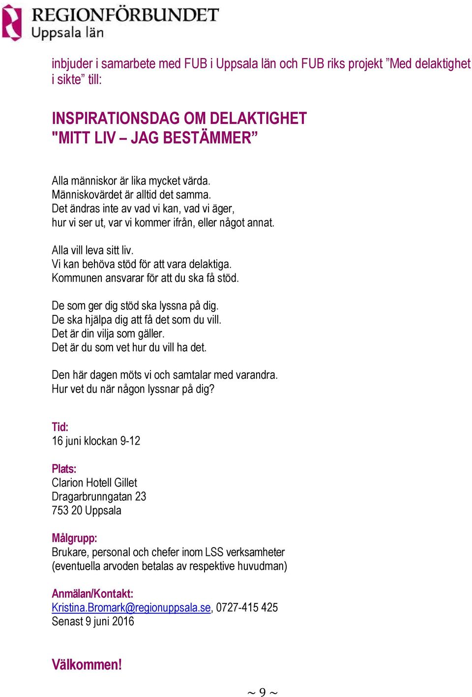 Vi kan behöva stöd för att vara delaktiga. Kommunen ansvarar för att du ska få stöd. De som ger dig stöd ska lyssna på dig. De ska hjälpa dig att få det som du vill. Det är din vilja som gäller.