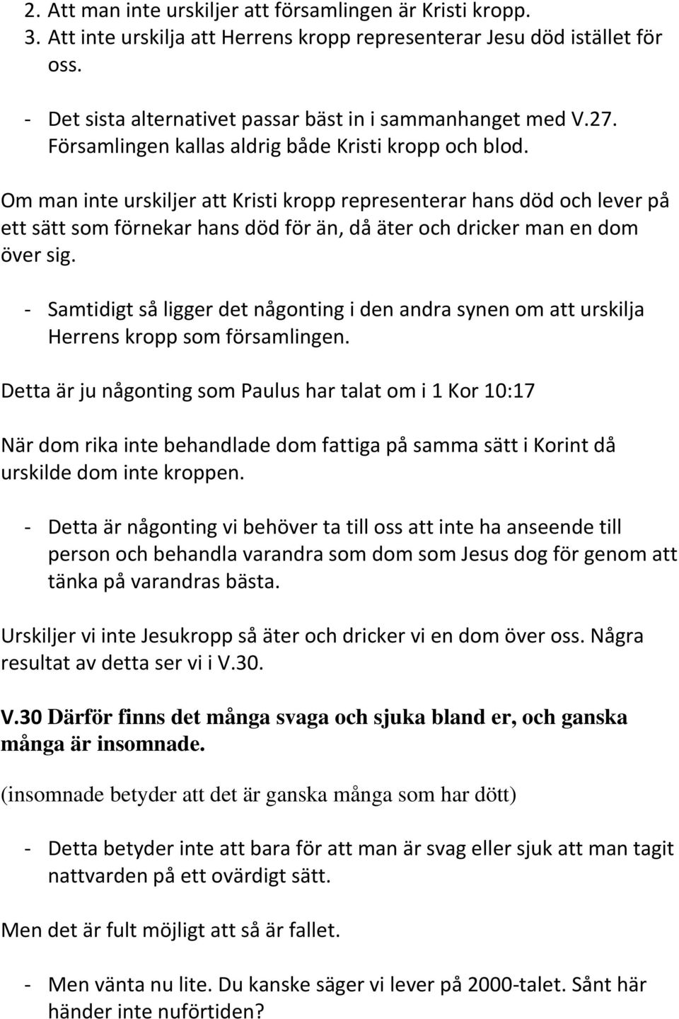 Om man inte urskiljer att Kristi kropp representerar hans död och lever på ett sätt som förnekar hans död för än, då äter och dricker man en dom över sig.