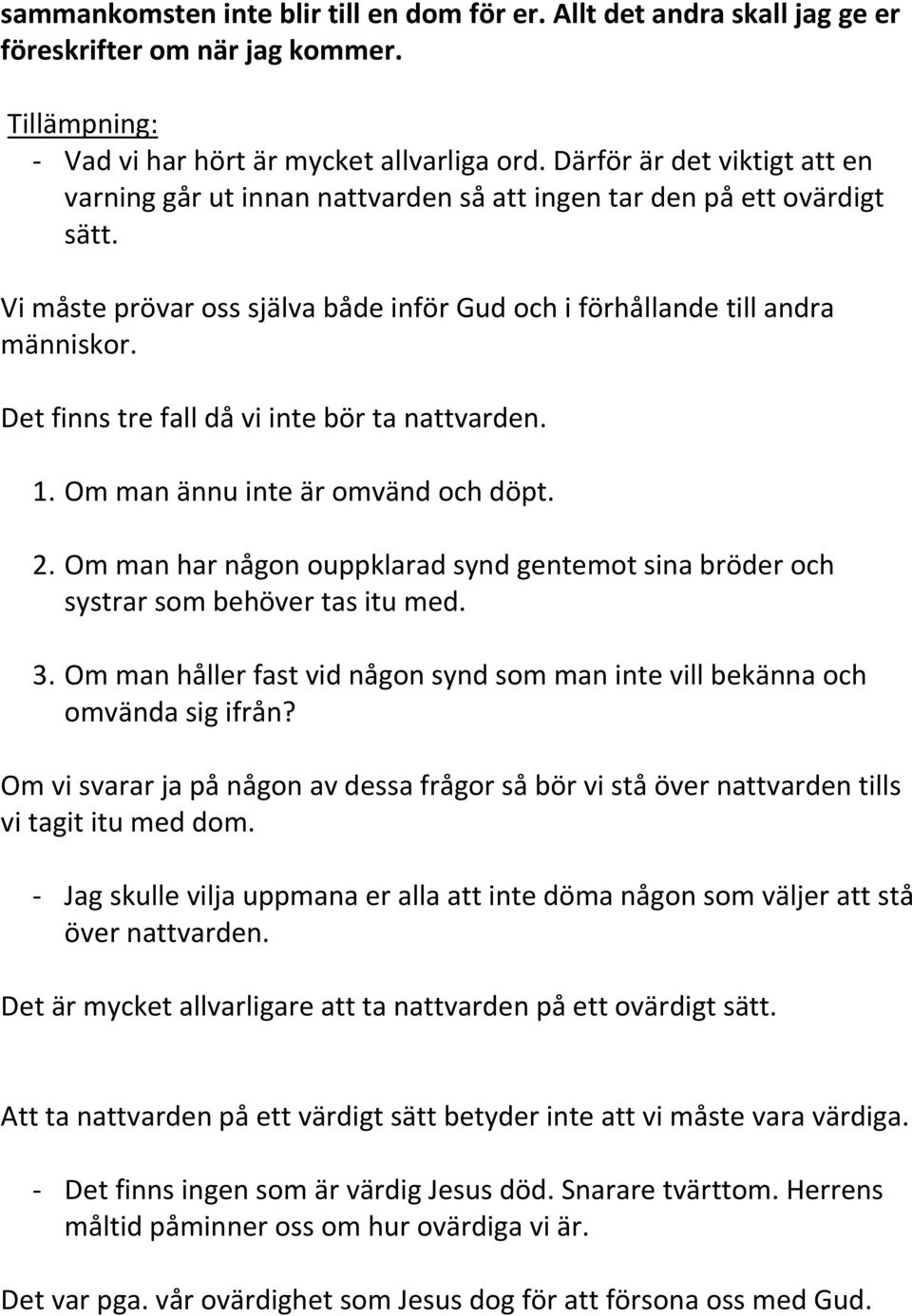 Det finns tre fall då vi inte bör ta nattvarden. 1. Om man ännu inte är omvänd och döpt. 2. Om man har någon ouppklarad synd gentemot sina bröder och systrar som behöver tas itu med. 3.