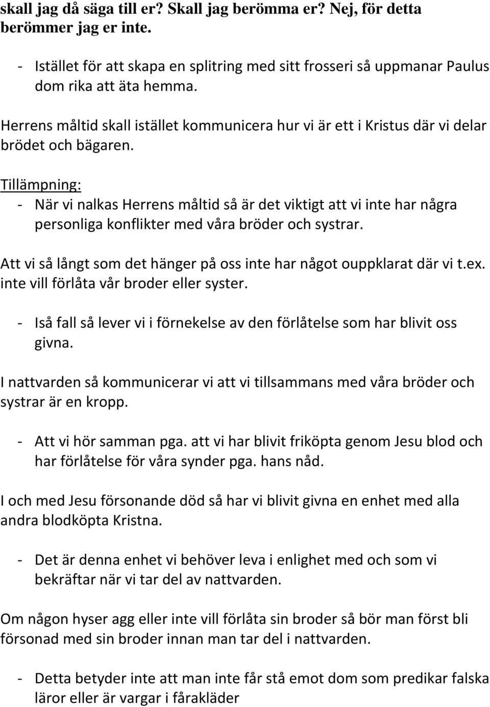 Tillämpning: - När vi nalkas Herrens måltid så är det viktigt att vi inte har några personliga konflikter med våra bröder och systrar.