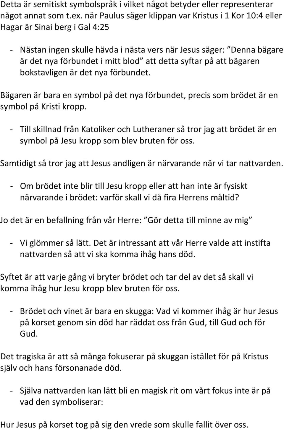 detta syftar på att bägaren bokstavligen är det nya förbundet. Bägaren är bara en symbol på det nya förbundet, precis som brödet är en symbol på Kristi kropp.