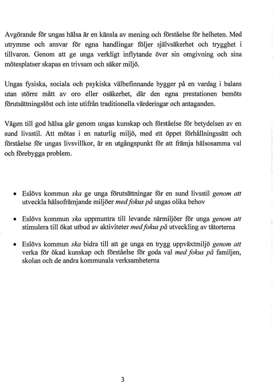 Ungas fysiska, sociala och psykiska välbefinnande bygger på en vardag i balans utan större mått av oro eller osäkerhet, där den egna prestationen bemöts förutsättningslöst och inte utifrån