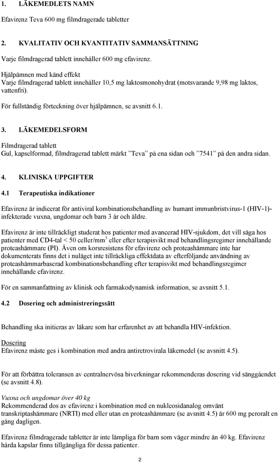 LÄKEMEDELSFORM Filmdragerad tablett Gul, kapselformad, filmdragerad tablett märkt Teva på ena sidan och 7541 på den andra sidan. 4. KLINISKA UPPGIFTER 4.