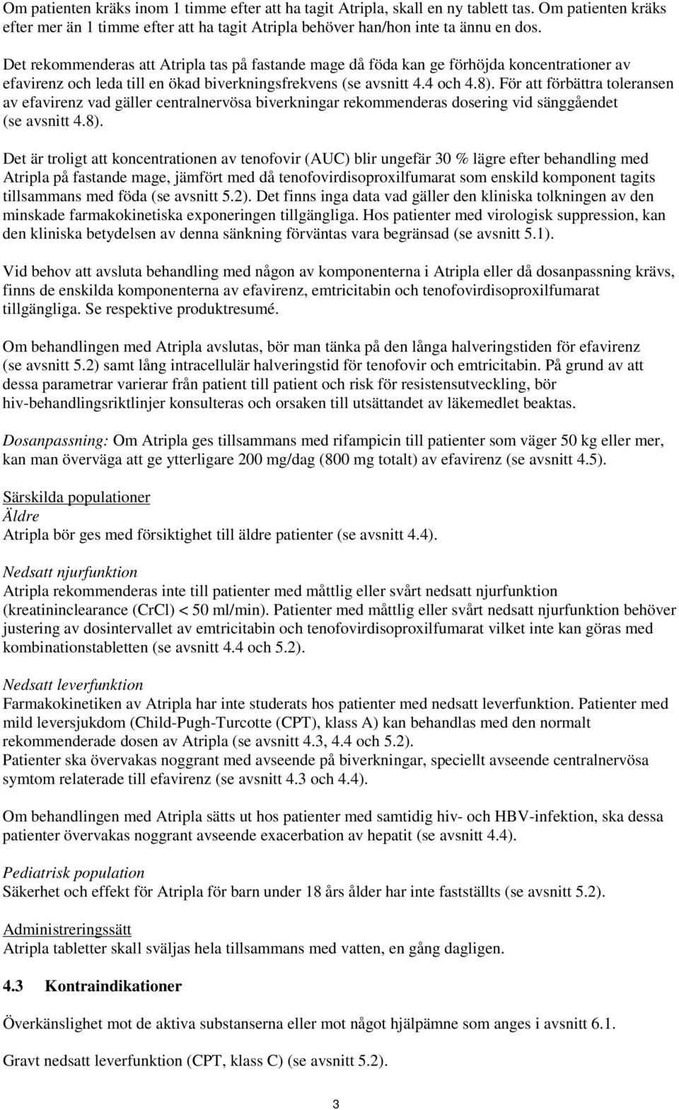 För att förbättra toleransen av efavirenz vad gäller centralnervösa biverkningar rekommenderas dosering vid sänggåendet (se avsnitt 4.8).