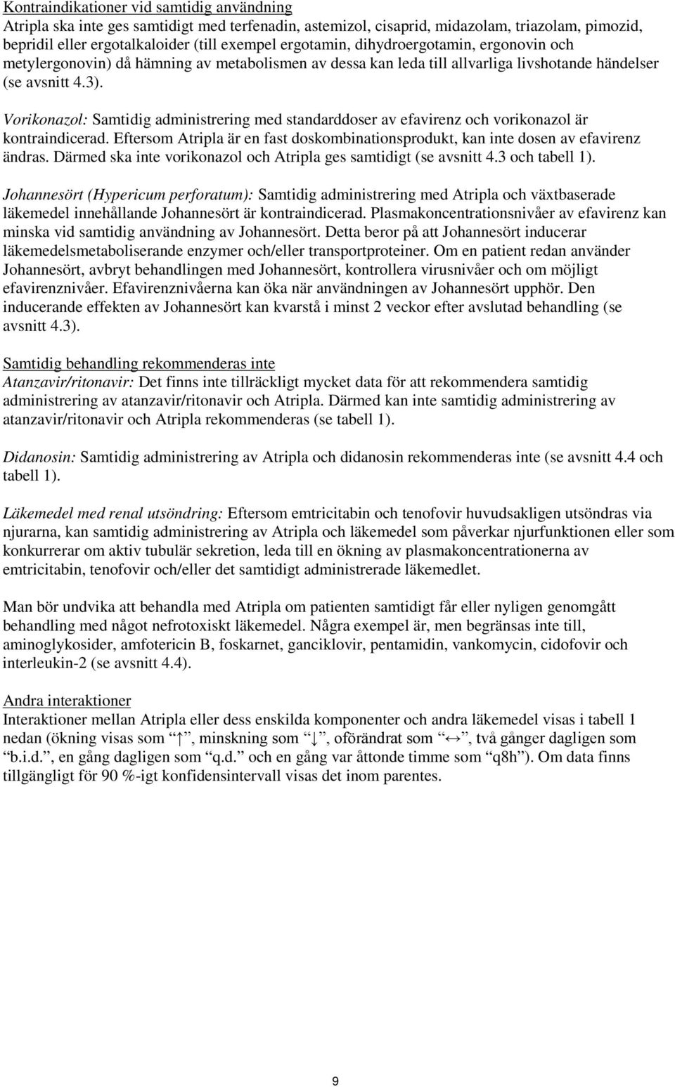 Vorikonazol: Samtidig administrering med standarddoser av efavirenz och vorikonazol är kontraindicerad. Eftersom Atripla är en fast doskombinationsprodukt, kan inte dosen av efavirenz ändras.