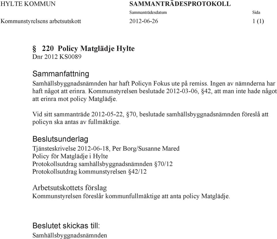 Vid sitt sammanträde 2012-05-22, 70, beslutade samhällsbyggnadsnämnden föreslå att policyn ska antas av fullmäktige.