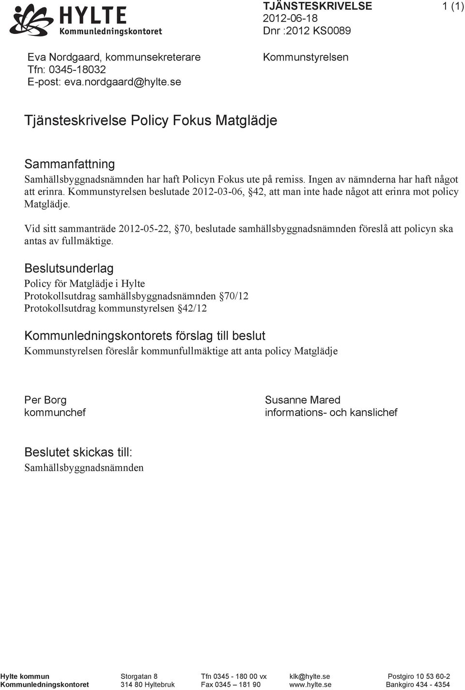 Kommunstyrelsen beslutade 2012-03-06, 42, att man inte hade något att erinra mot policy Matglädje.