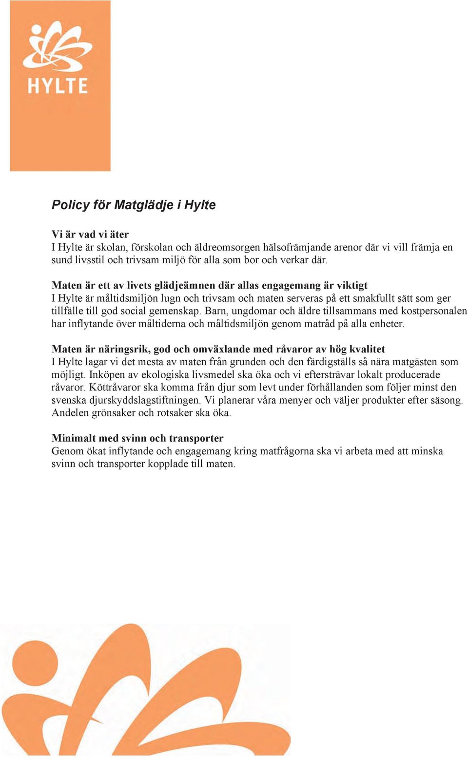 Barn, ungdomar och äldre tillsammans med kostpersonalen har inflytande över måltiderna och måltidsmiljön genom matråd på alla enheter.