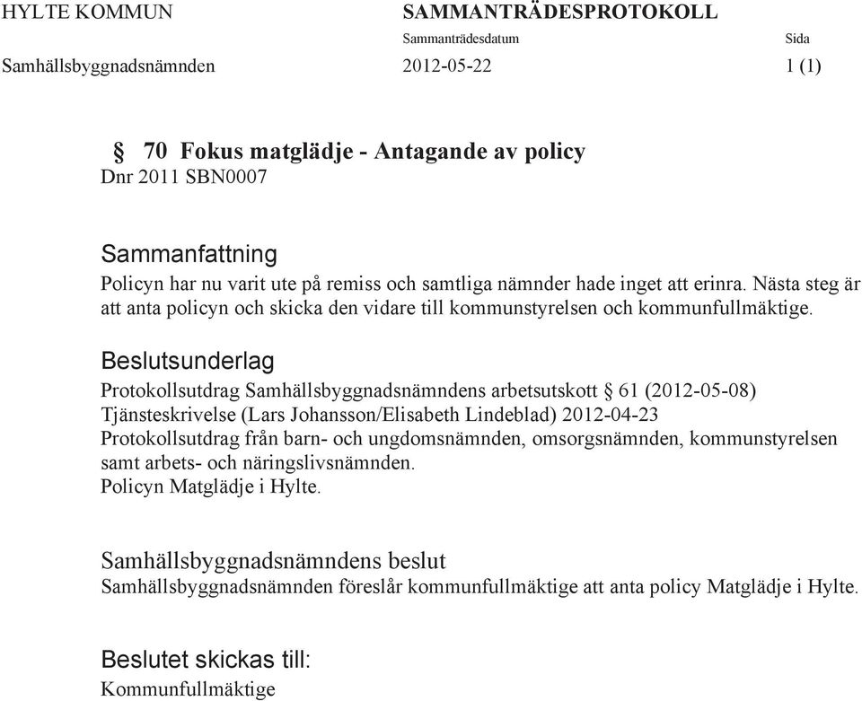 Beslutsunderlag Protokollsutdrag Samhällsbyggnadsnämndens arbetsutskott 61 (2012-05-08) Tjänsteskrivelse (Lars Johansson/Elisabeth Lindeblad) 2012-04-23 Protokollsutdrag från barn- och