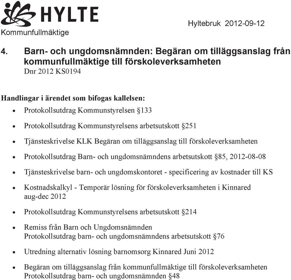 Protokollsutdrag Kommunstyrelsens arbetsutskott 251 Tjänsteskrivelse KLK Begäran om tilläggsanslag till förskoleverksamheten Protokollsutdrag Barn- och ungdomsnämndens arbetsutskott 85, 2012-08-08