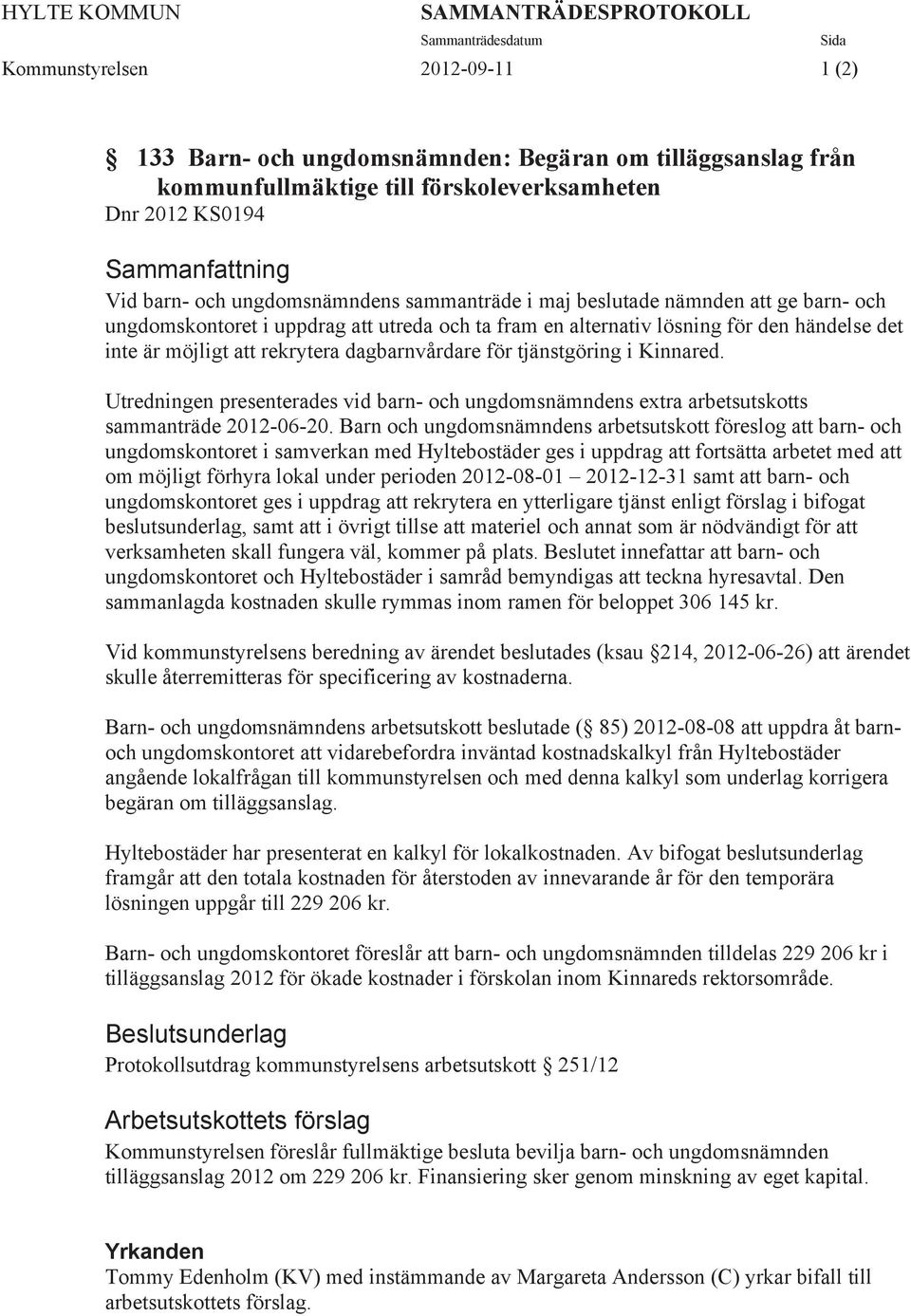 det inte är möjligt att rekrytera dagbarnvårdare för tjänstgöring i Kinnared. Utredningen presenterades vid barn- och ungdomsnämndens extra arbetsutskotts sammanträde 2012-06-20.