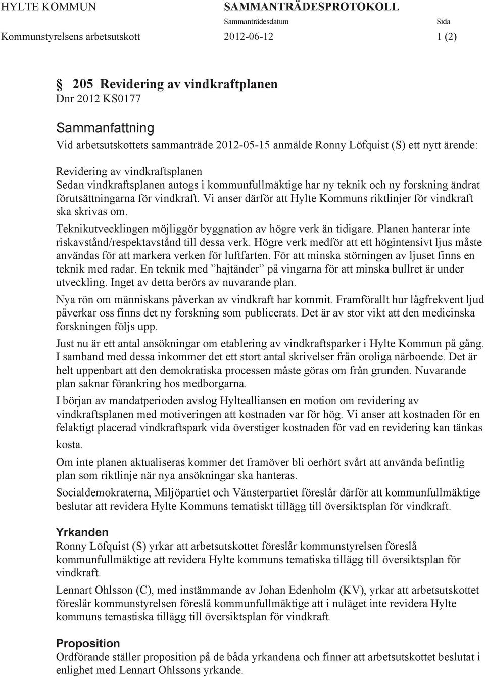 förutsättningarna för vindkraft. Vi anser därför att Hylte Kommuns riktlinjer för vindkraft ska skrivas om. Teknikutvecklingen möjliggör byggnation av högre verk än tidigare.